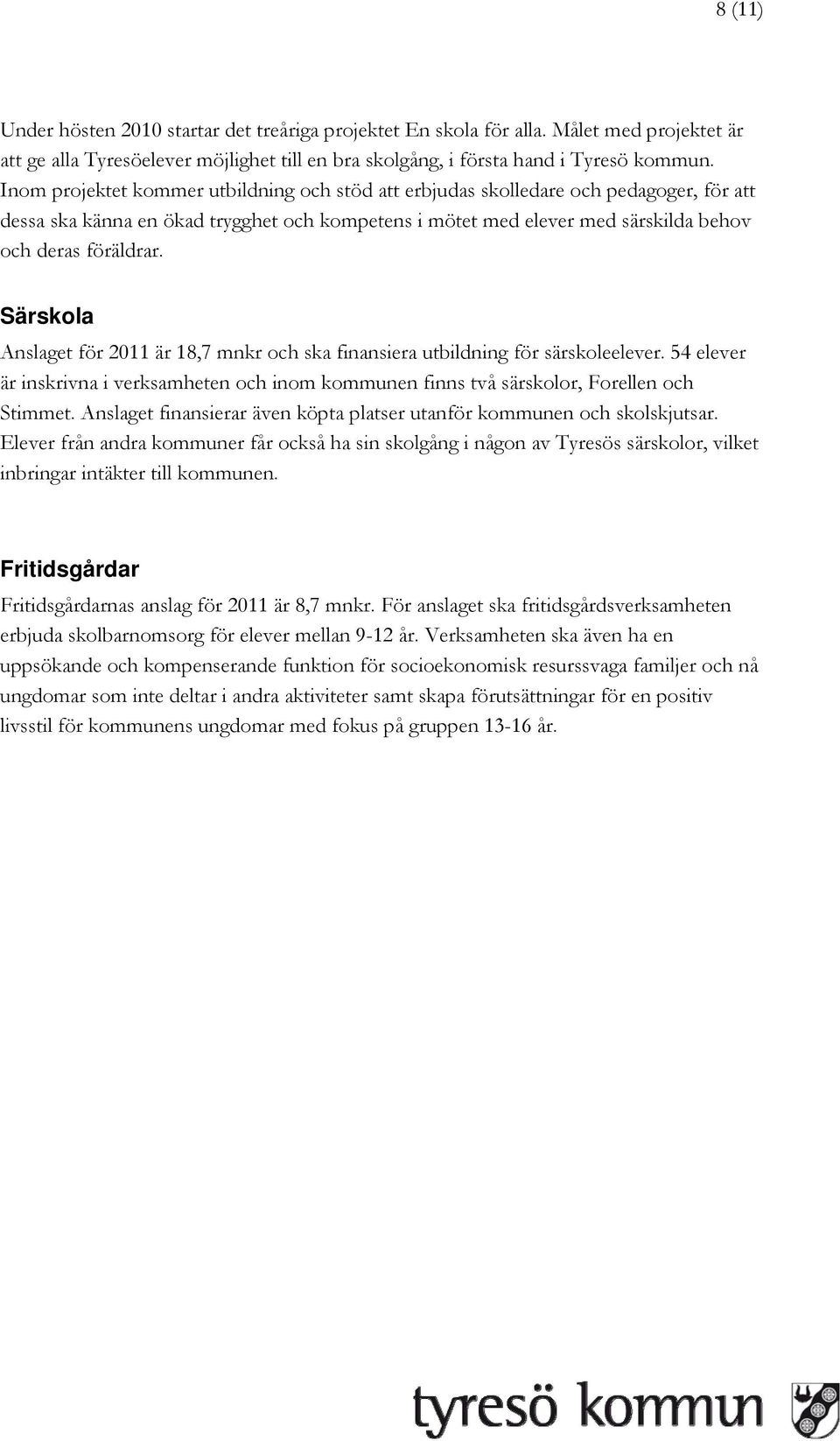 Särskola Anslaget för 2011 är 18,7 mnkr och ska finansiera utbildning för särskoleelever. 54 elever är inskrivna i verksamheten och inom kommunen finns två särskolor, Forellen och Stimmet.