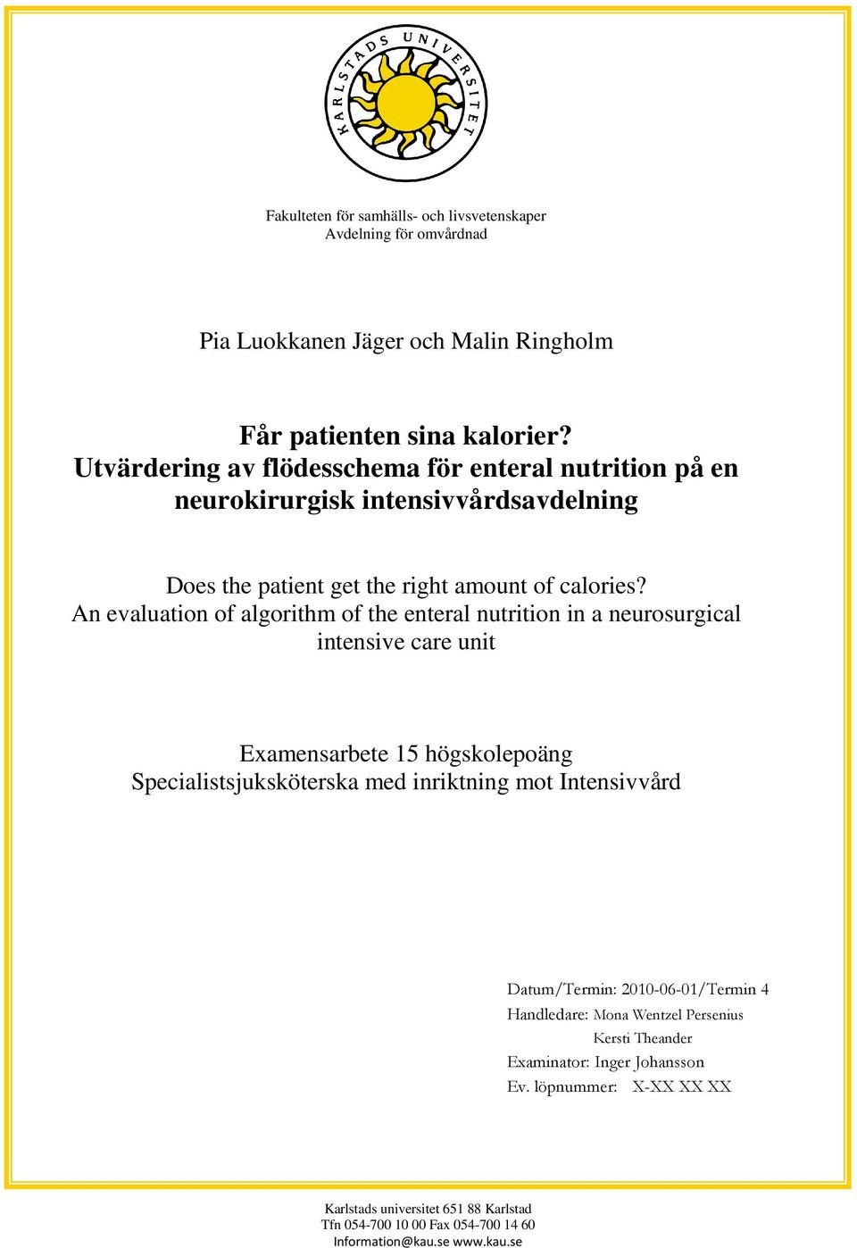 An evaluation of algorithm of the enteral nutrition in a neurosurgical intensive care unit Examensarbete 15 högskolepoäng Specialistsjuksköterska med inriktning mot