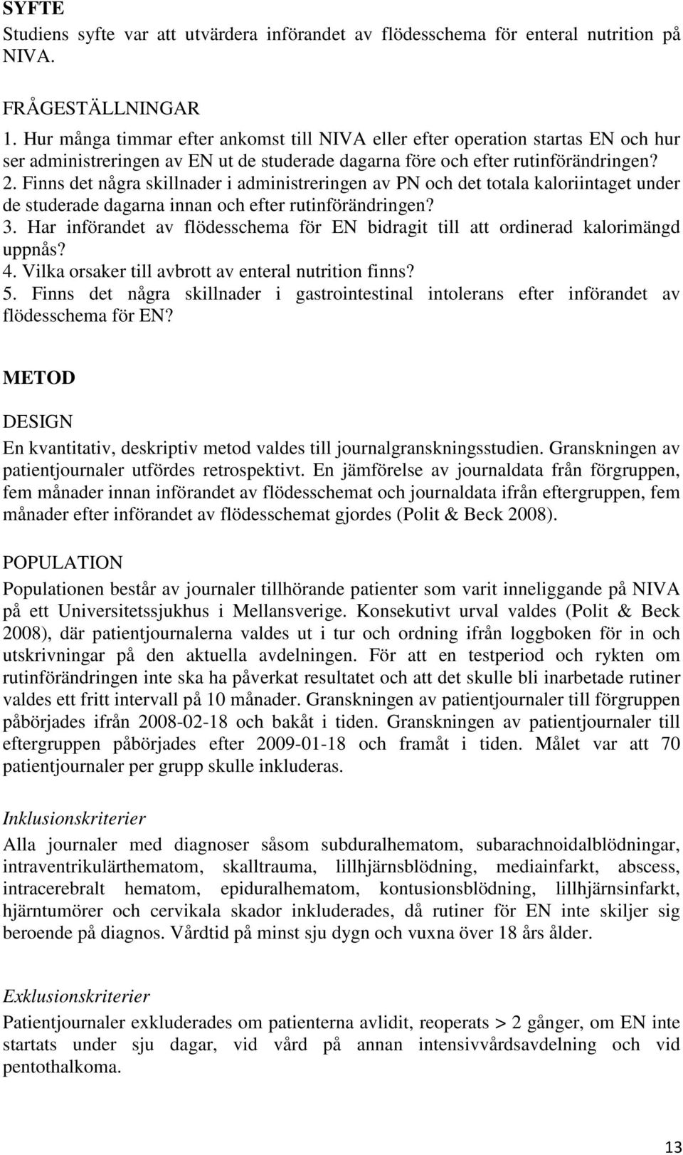 Finns det några skillnader i administreringen av PN och det totala kaloriintaget under de studerade dagarna innan och efter rutinförändringen? 3.