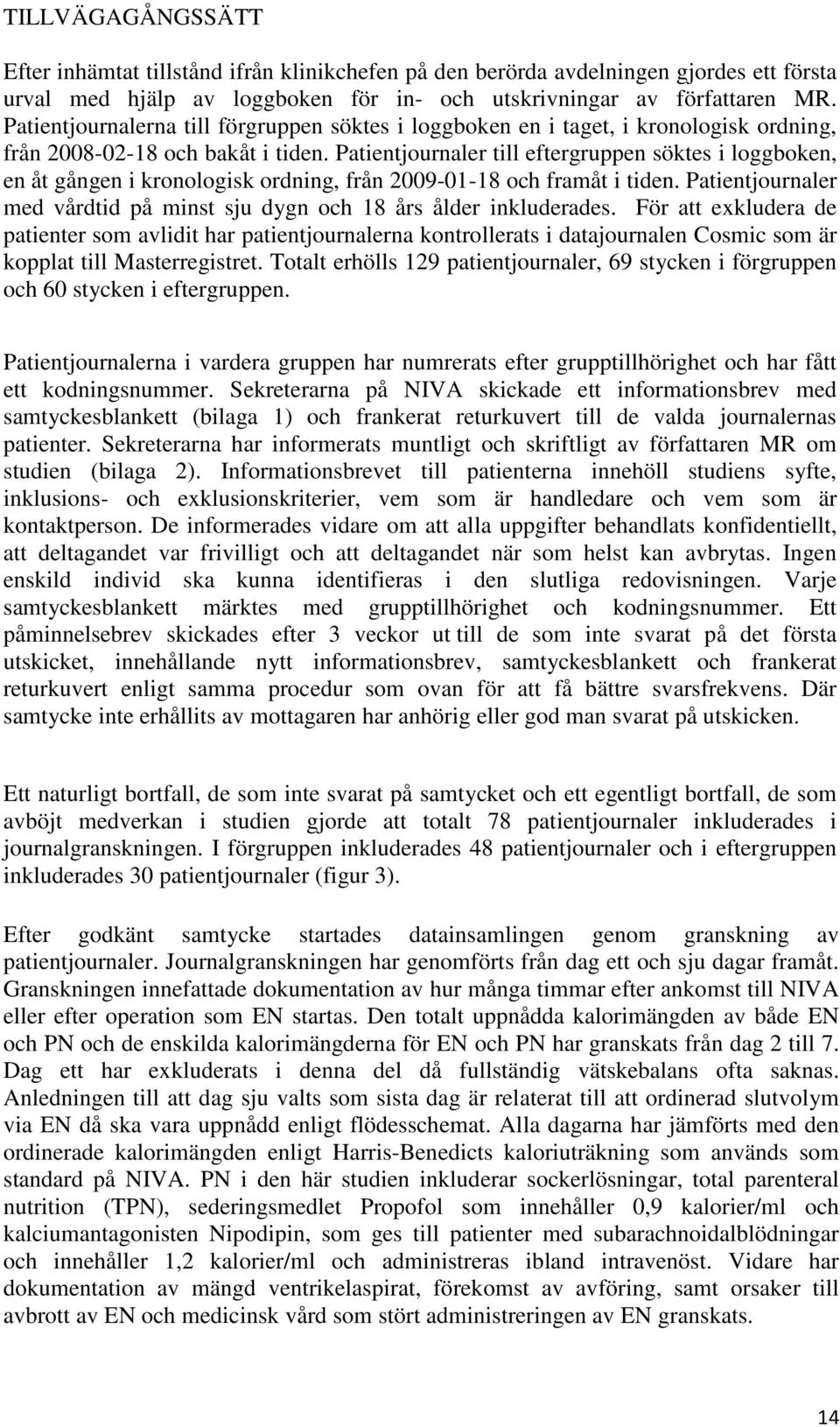 Patientjournaler till eftergruppen söktes i loggboken, en åt gången i kronologisk ordning, från 2009-01-18 och framåt i tiden.
