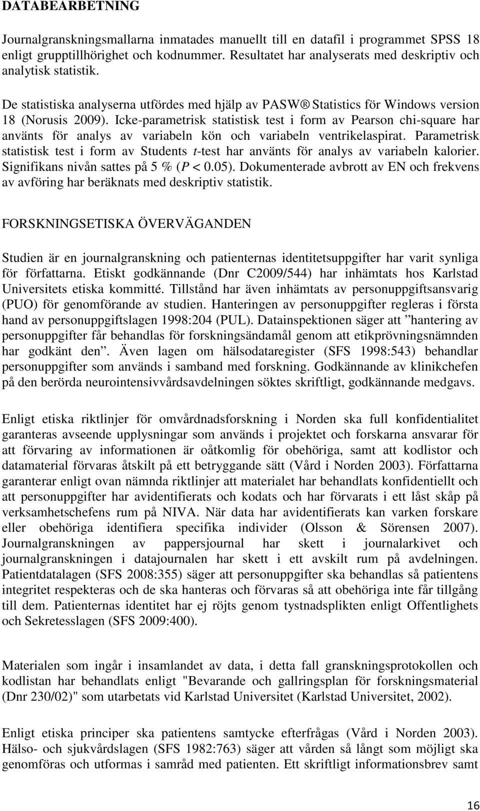 Icke-parametrisk statistisk test i form av Pearson chi-square har använts för analys av variabeln kön och variabeln ventrikelaspirat.