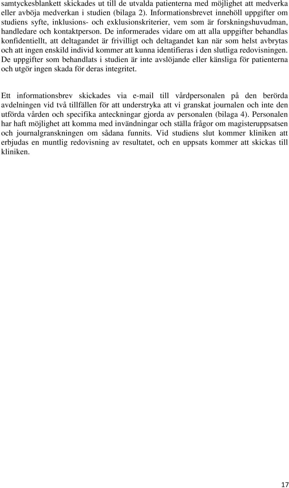 De informerades vidare om att alla uppgifter behandlas konfidentiellt, att deltagandet är frivilligt och deltagandet kan när som helst avbrytas och att ingen enskild individ kommer att kunna