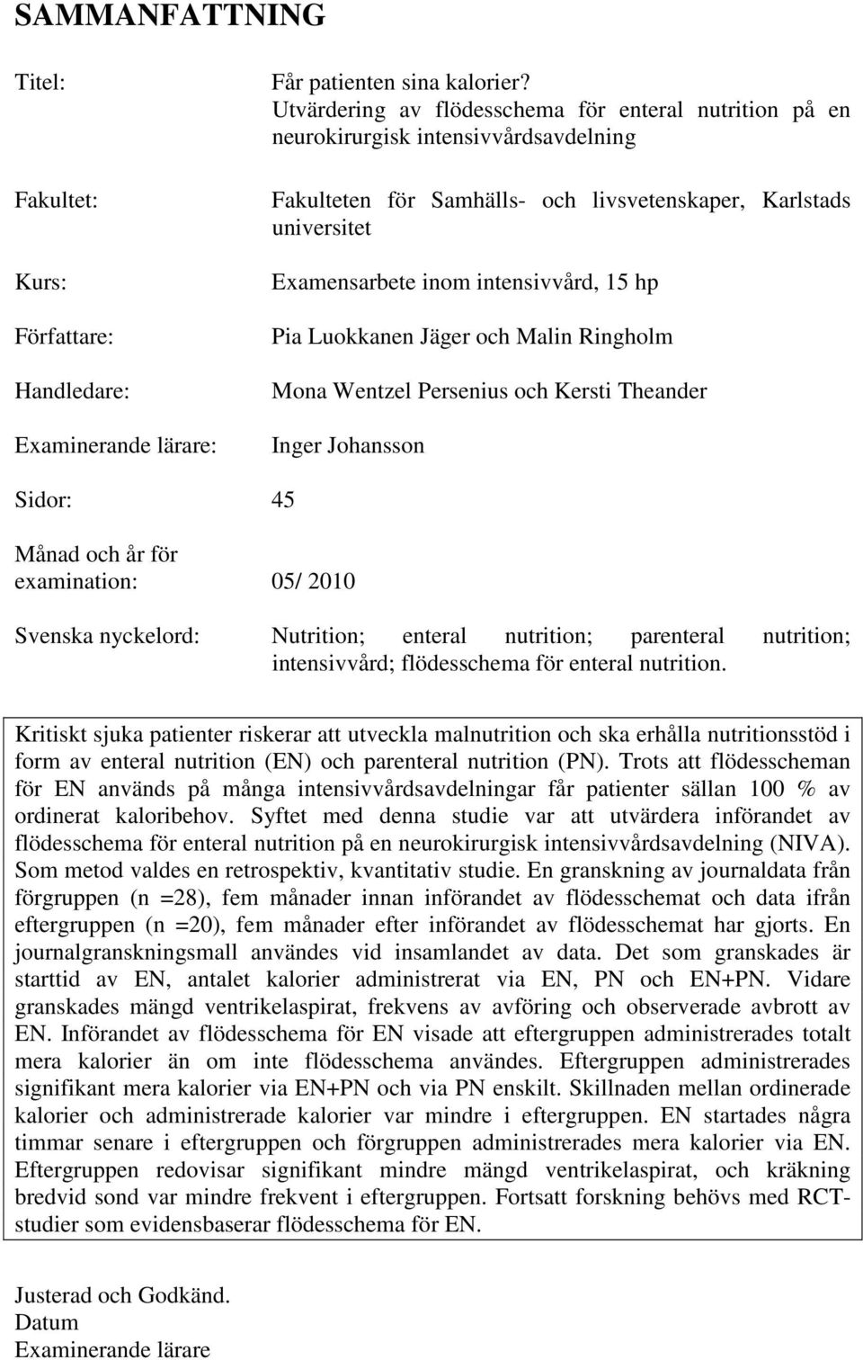 hp Pia Luokkanen Jäger och Malin Ringholm Mona Wentzel Persenius och Kersti Theander Inger Johansson Sidor: 45 Månad och år för examination: 05/ 2010 Svenska nyckelord: Nutrition; enteral nutrition;