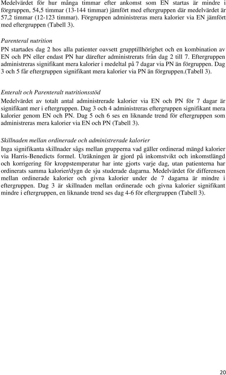 Parenteral nutrition PN startades dag 2 hos alla patienter oavsett grupptillhörighet och en kombination av EN och PN eller endast PN har därefter administrerats från dag 2 till 7.