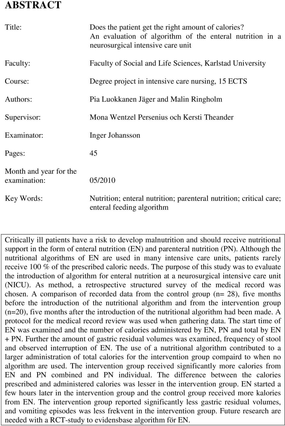 Pia Luokkanen Jäger and Malin Ringholm Mona Wentzel Persenius och Kersti Theander Inger Johansson Pages: 45 Month and year for the examination: 05/2010 Key Words: Nutrition; enteral nutrition;