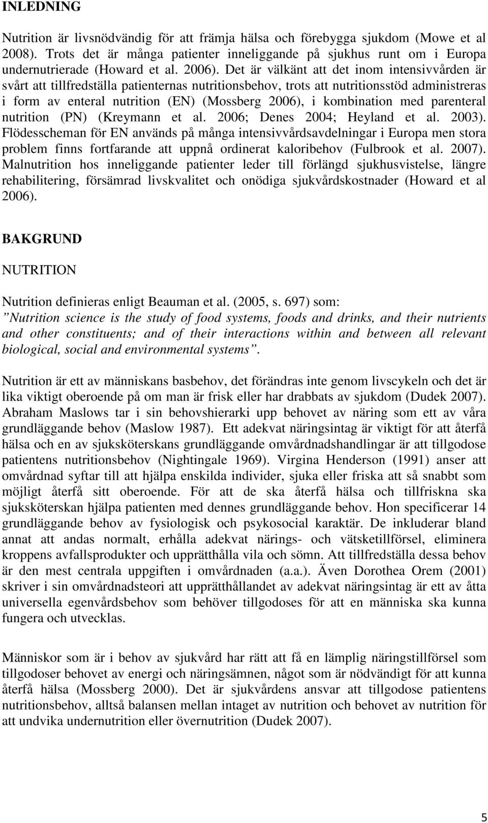 Det är välkänt att det inom intensivvården är svårt att tillfredställa patienternas nutritionsbehov, trots att nutritionsstöd administreras i form av enteral nutrition (EN) (Mossberg 2006), i