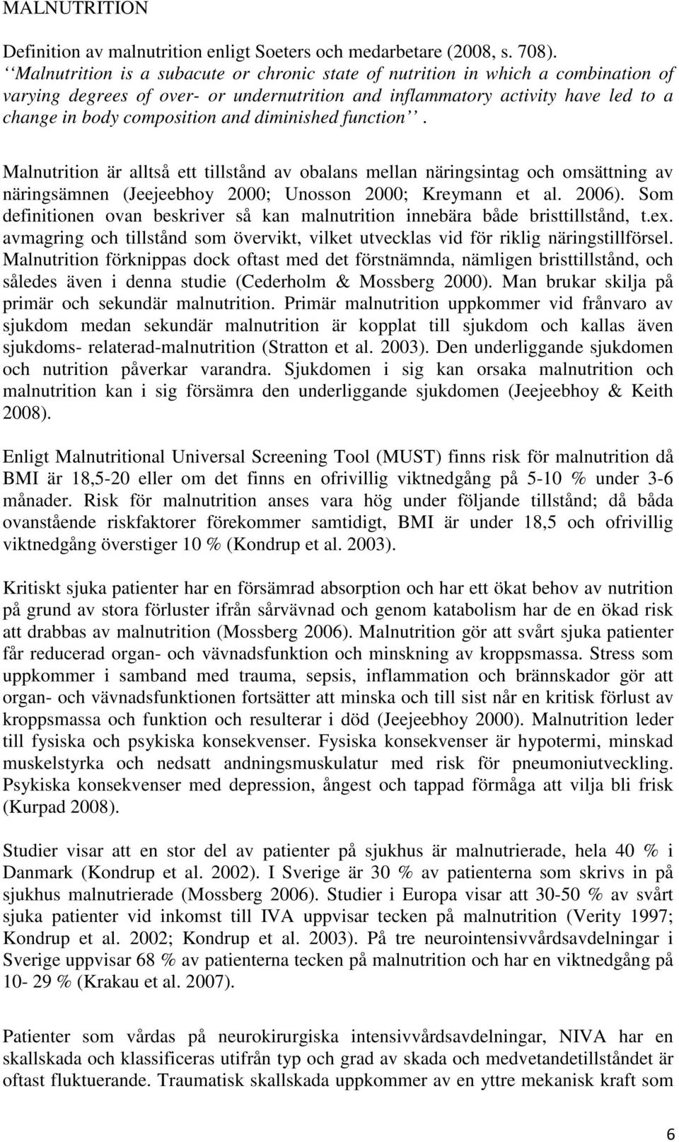diminished function. Malnutrition är alltså ett tillstånd av obalans mellan näringsintag och omsättning av näringsämnen (Jeejeebhoy 2000; Unosson 2000; Kreymann et al. 2006).