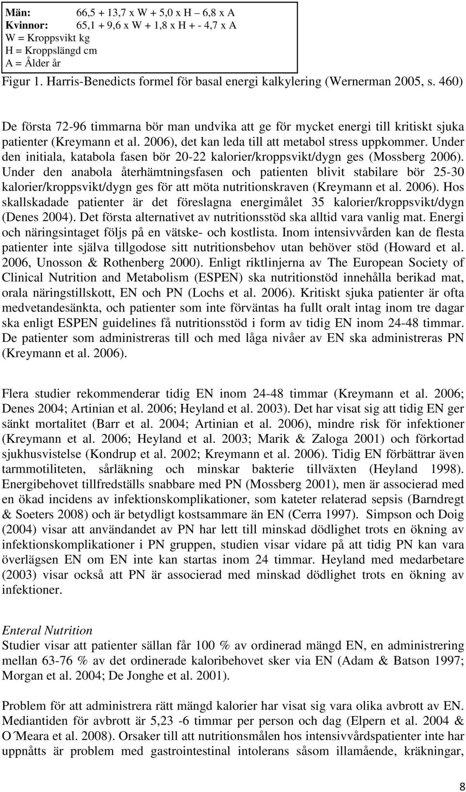 2006), det kan leda till att metabol stress uppkommer. Under den initiala, katabola fasen bör 20-22 kalorier/kroppsvikt/dygn ges (Mossberg 2006).