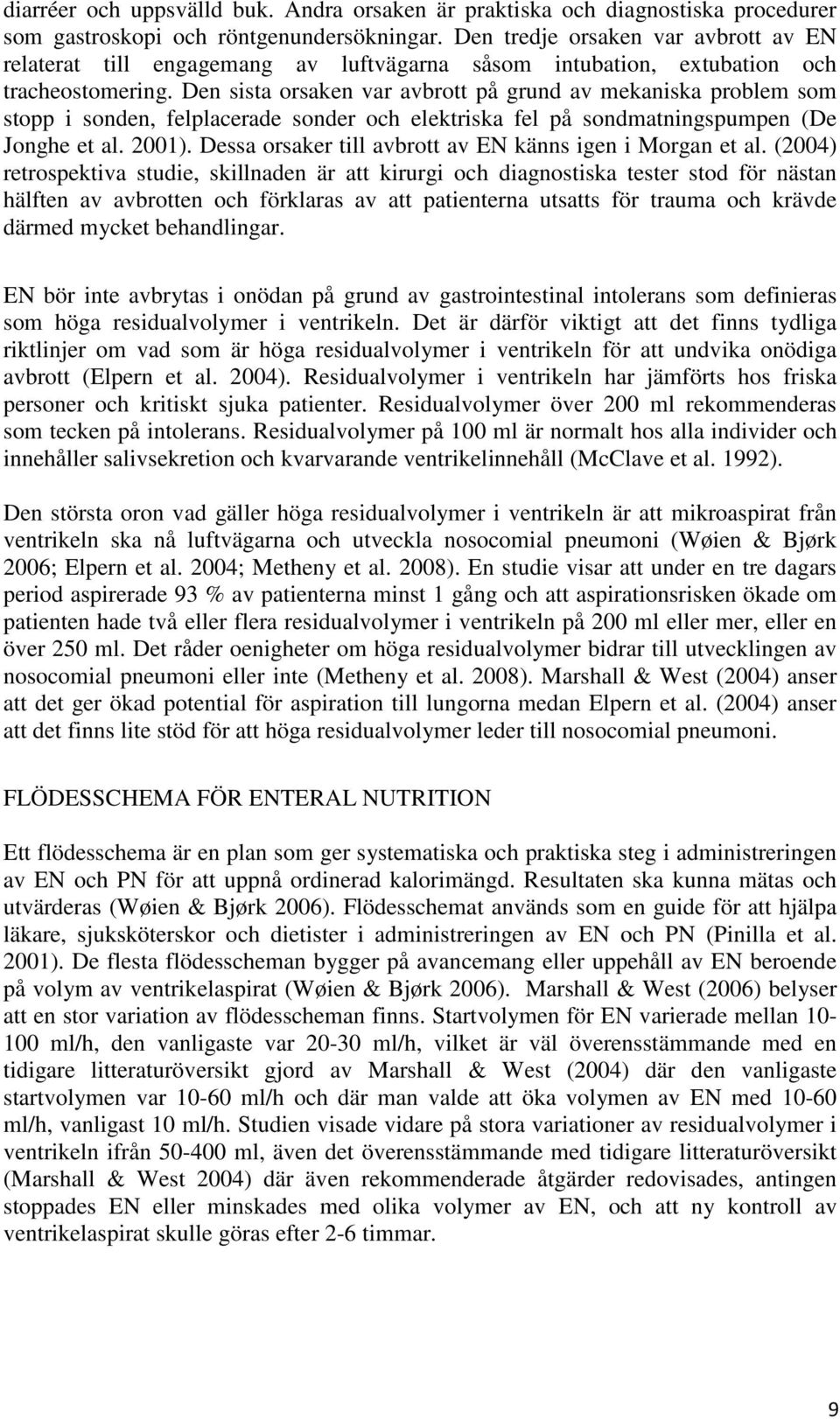 Den sista orsaken var avbrott på grund av mekaniska problem som stopp i sonden, felplacerade sonder och elektriska fel på sondmatningspumpen (De Jonghe et al. 2001).