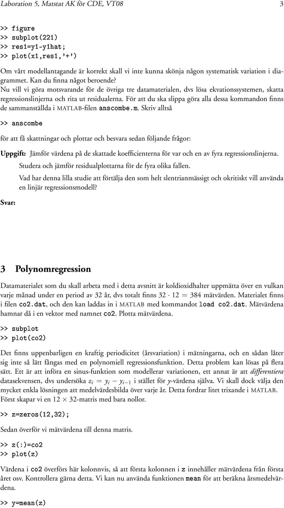 För att du ska slippa göra alla dessa kommandon finns de sammanställda i MATLAB-filen Ò ÓÑ ºÑ.
