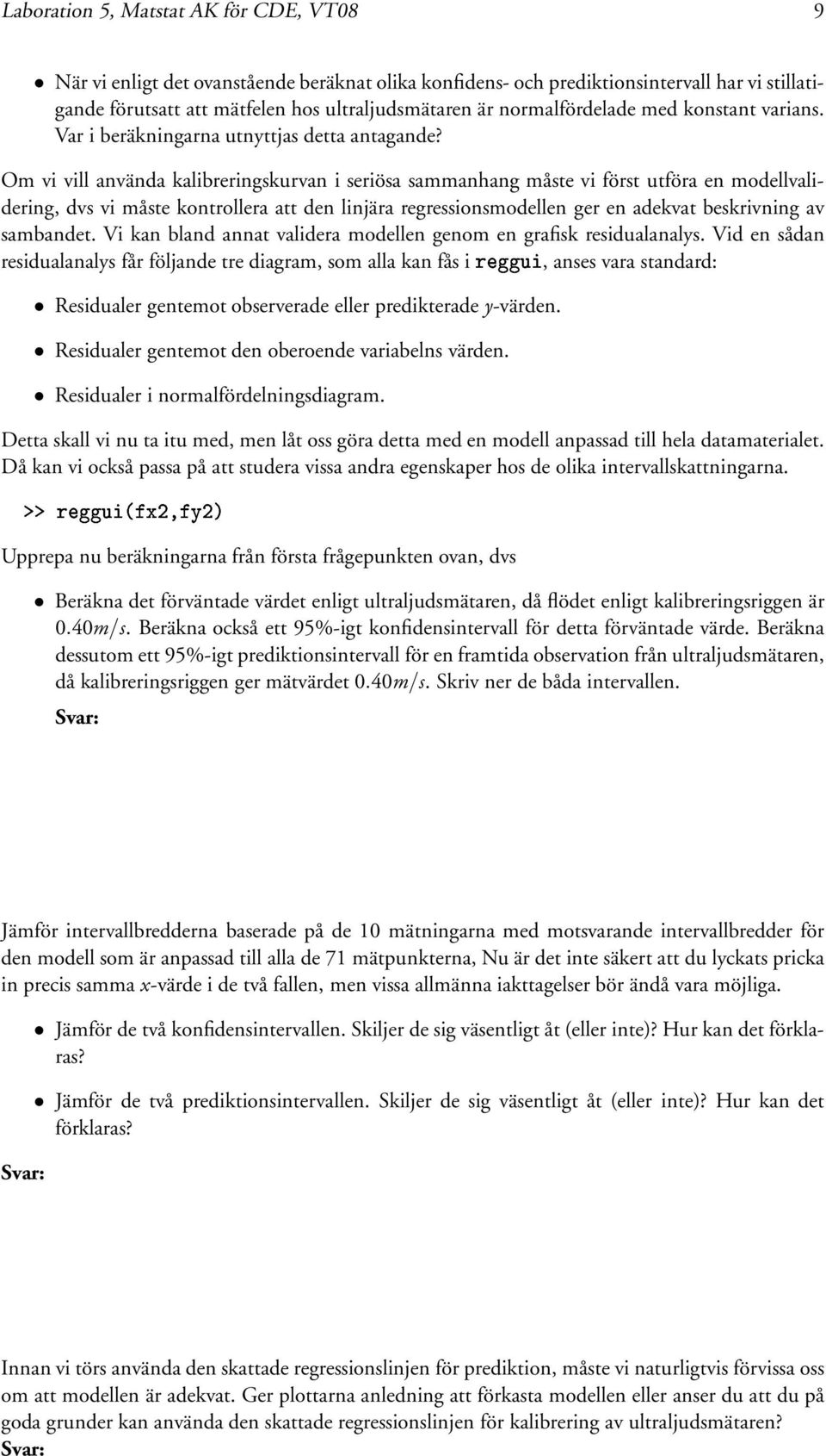 Om vi vill använda kalibreringskurvan i seriösa sammanhang måste vi först utföra en modellvalidering, dvs vi måste kontrollera att den linjära regressionsmodellen ger en adekvat beskrivning av