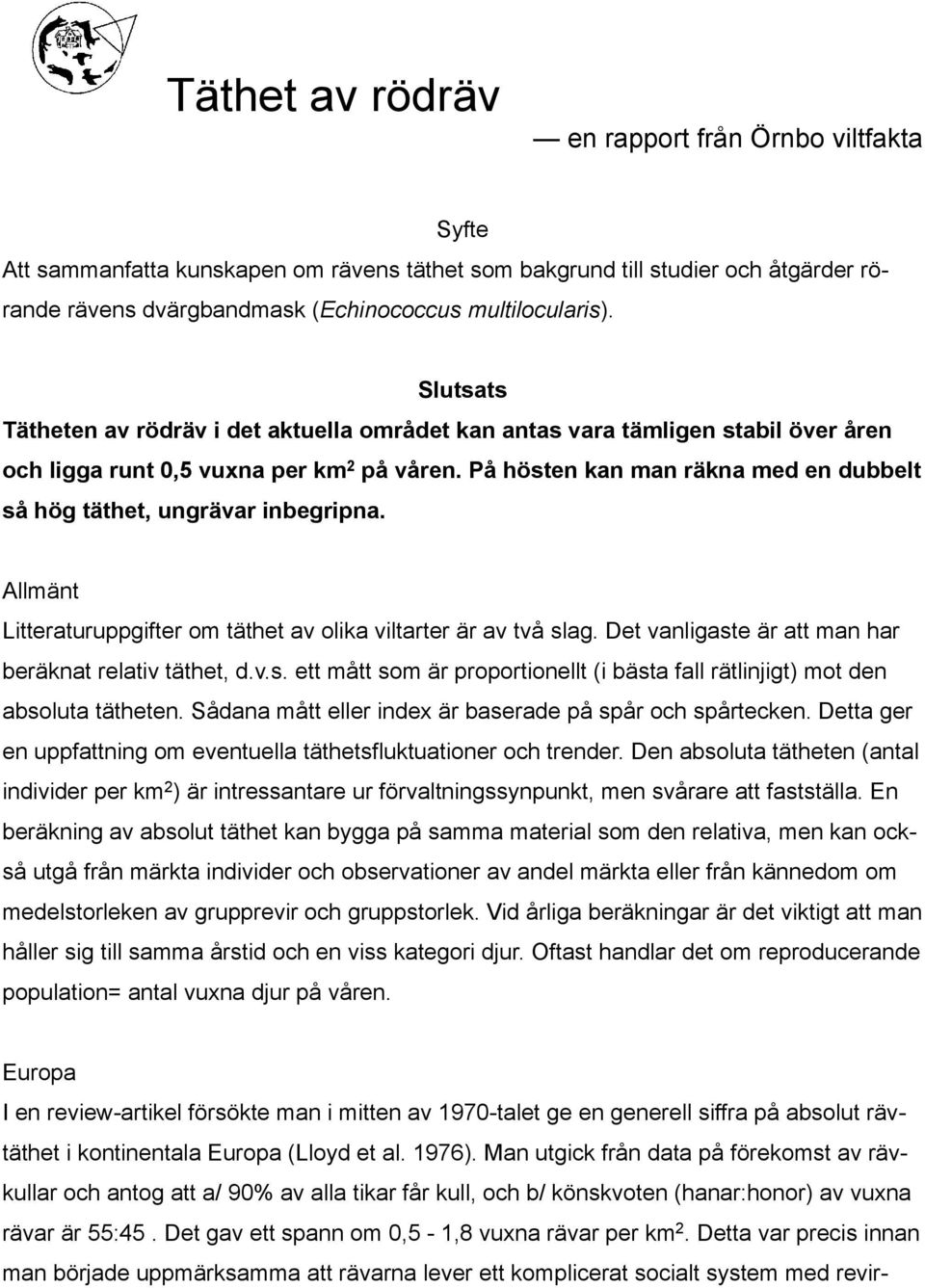 På hösten kan man räkna med en dubbelt så hög täthet, ungrävar inbegripna. Allmänt Litteraturuppgifter om täthet av olika viltarter är av två slag.