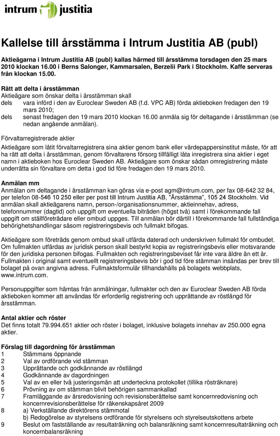 d. VPC AB) förda aktieboken fredagen den 19 mars 2010; dels senast fredagen den 19 mars 2010 klockan 16.00 anmäla sig för deltagande i årsstämman (se nedan angående anmälan).