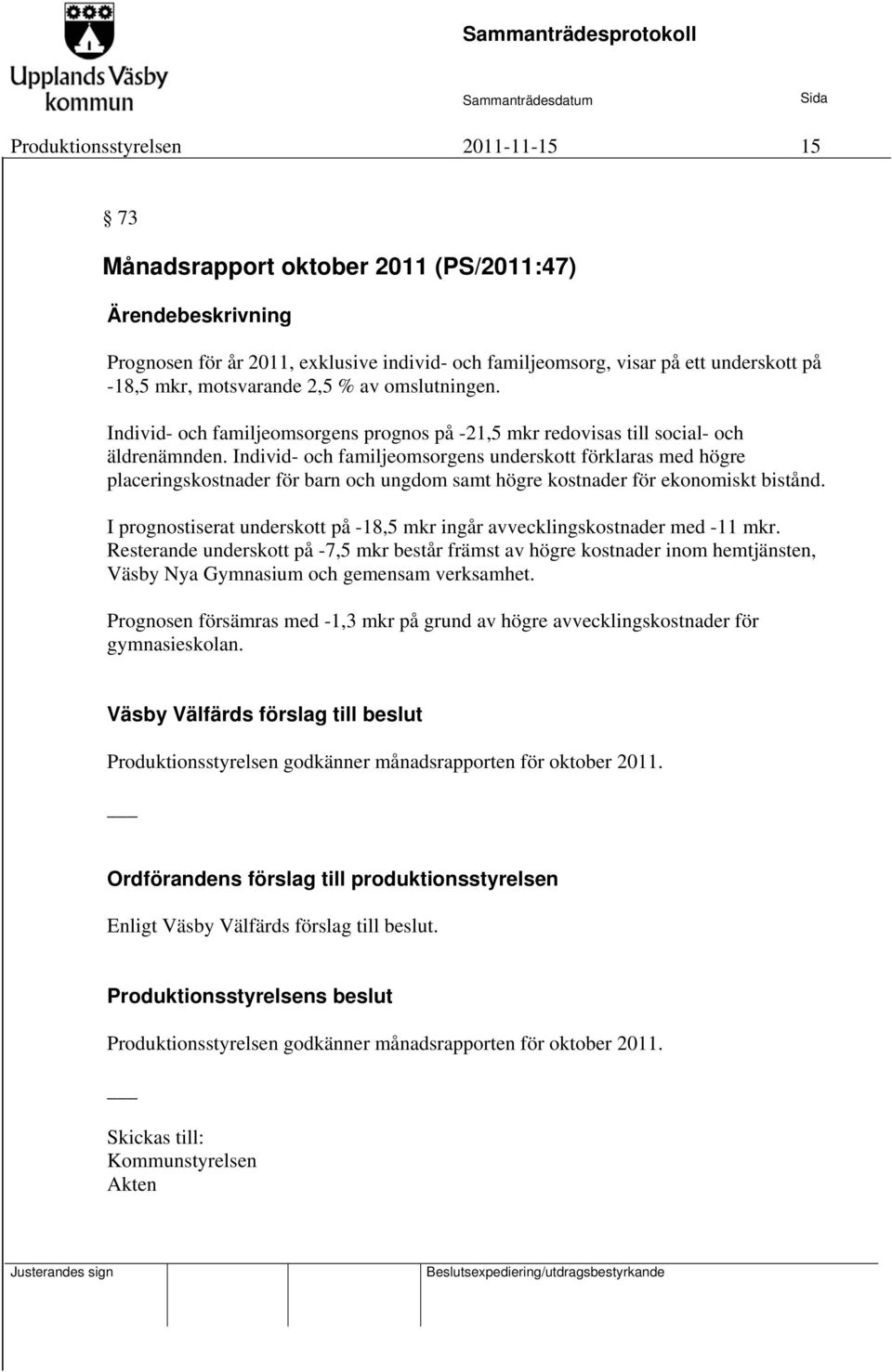 Individ- och familjeomsorgens underskott förklaras med högre placeringskostnader för barn och ungdom samt högre kostnader för ekonomiskt bistånd.