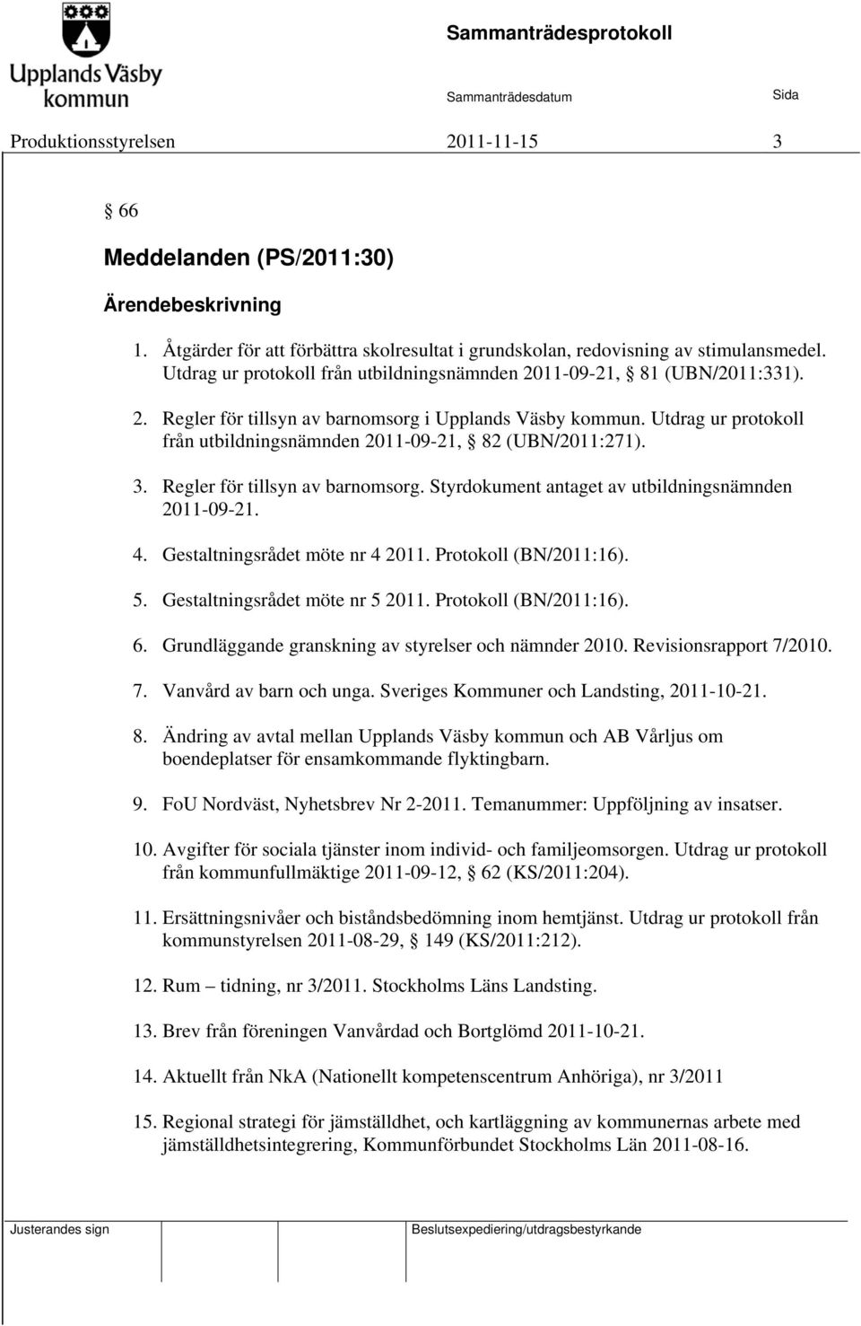 Utdrag ur protokoll från utbildningsnämnden 2011-09-21, 82 (UBN/2011:271). 3. Regler för tillsyn av barnomsorg. Styrdokument antaget av utbildningsnämnden 2011-09-21. 4.