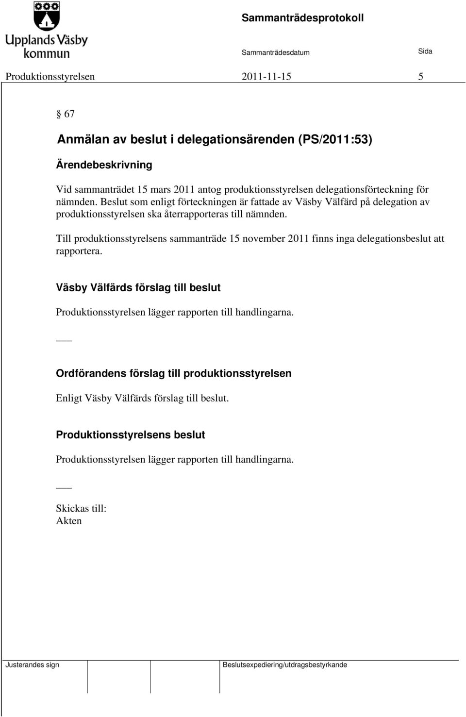 Beslut som enligt förteckningen är fattade av Väsby Välfärd på delegation av produktionsstyrelsen ska återrapporteras till nämnden.