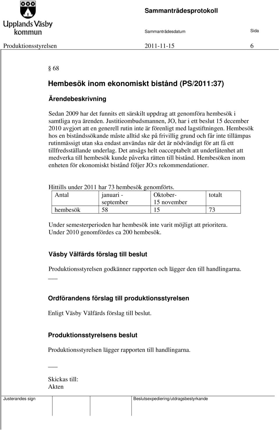 Hembesök hos en biståndssökande måste alltid ske på frivillig grund och får inte tillämpas rutinmässigt utan ska endast användas när det är nödvändigt för att få ett tillfredsställande underlag.