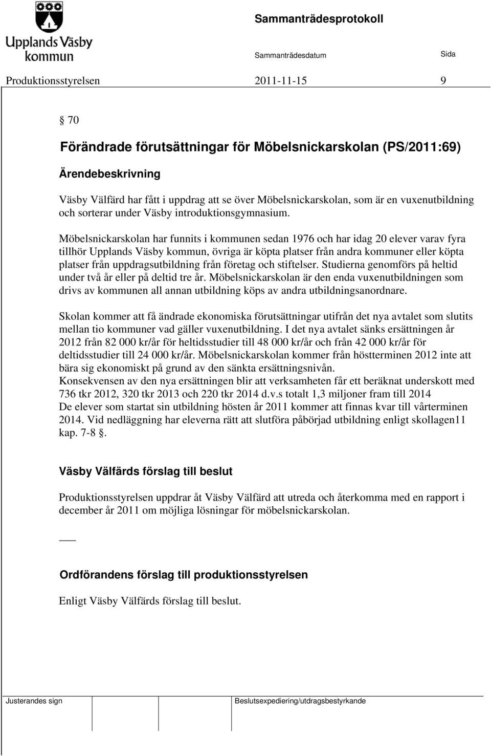 Möbelsnickarskolan har funnits i kommunen sedan 1976 och har idag 20 elever varav fyra tillhör Upplands Väsby kommun, övriga är köpta platser från andra kommuner eller köpta platser från