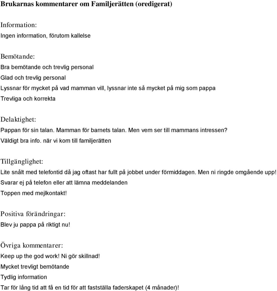 när vi kom till familjerätten Tillgänglighet: Lite snålt med telefontid då jag oftast har fullt på jobbet under förmiddagen. Men ni ringde omgående upp!