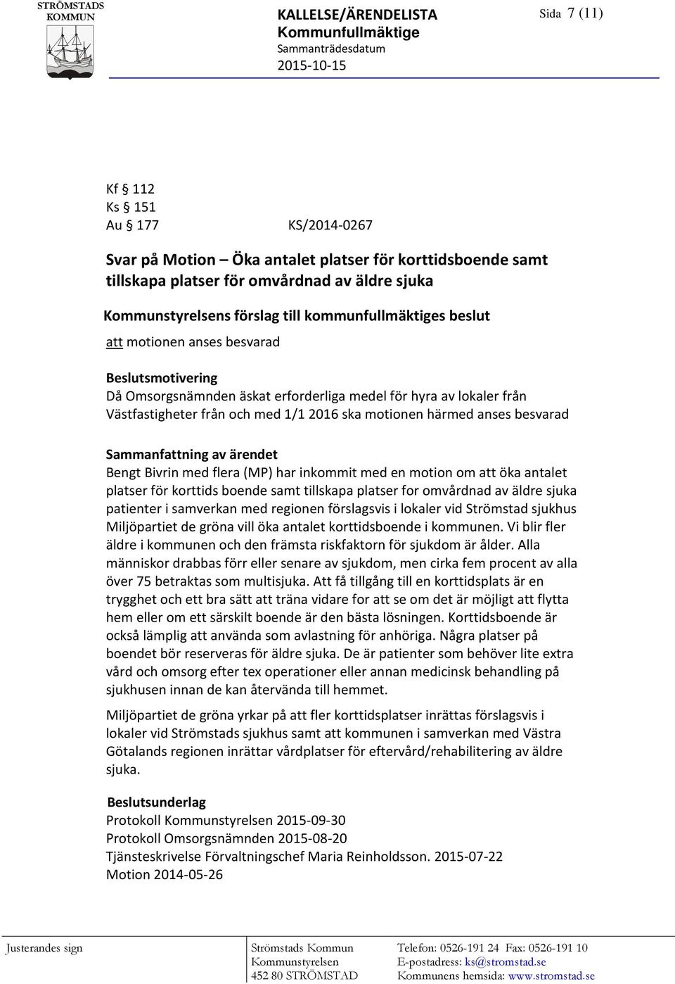 ska motionen härmed anses besvarad Sammanfattning av ärendet Bengt Bivrin med flera (MP) har inkommit med en motion om att öka antalet platser för korttids boende samt tillskapa platser for omvårdnad