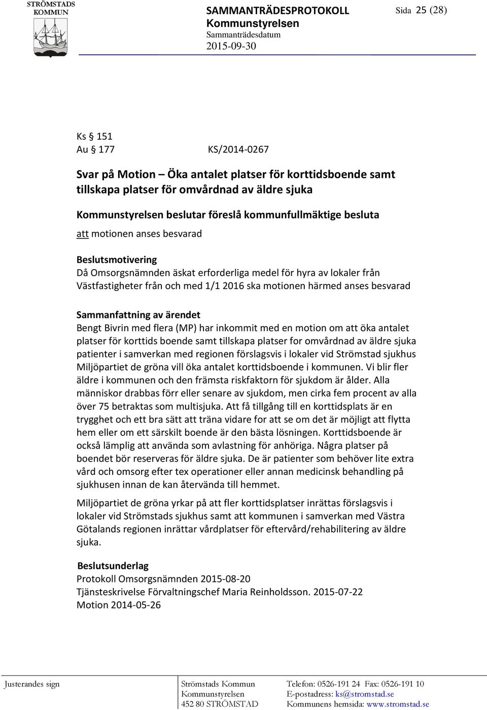 anses besvarad Sammanfattning av ärendet Bengt Bivrin med flera (MP) har inkommit med en motion om att öka antalet platser för korttids boende samt tillskapa platser for omvårdnad av äldre sjuka