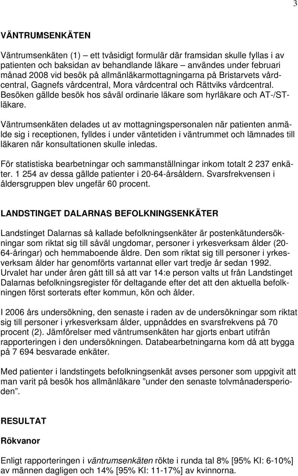 Väntrumsenkäten delades ut av mottagningspersonalen när patienten anmälde sig i receptionen, fylldes i under väntetiden i väntrummet och lämnades till läkaren när konsultationen skulle inledas.