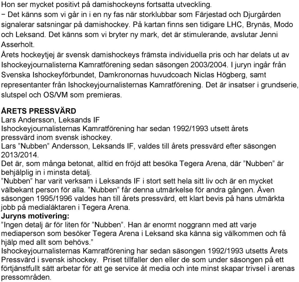Årets hockeytjej är svensk damishockeys främsta individuella pris och har delats ut av Ishockeyjournalisterna Kamratförening sedan säsongen 2003/2004.
