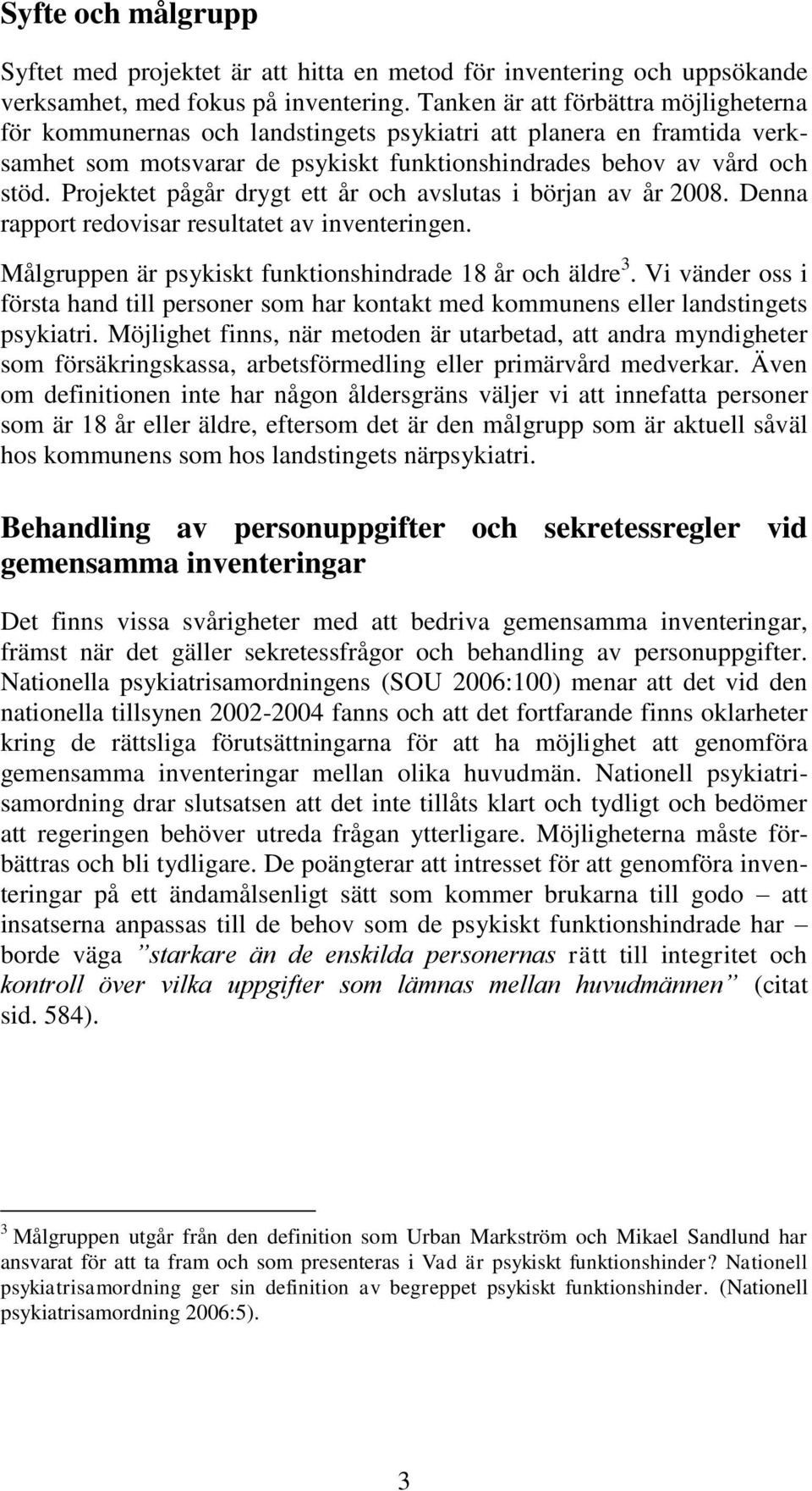 Projektet pågår drygt ett år och avslutas i början av år 2008. Denna rapport redovisar resultatet av inventeringen. Målgruppen är psykiskt funktionshindrade 18 år och äldre 3.