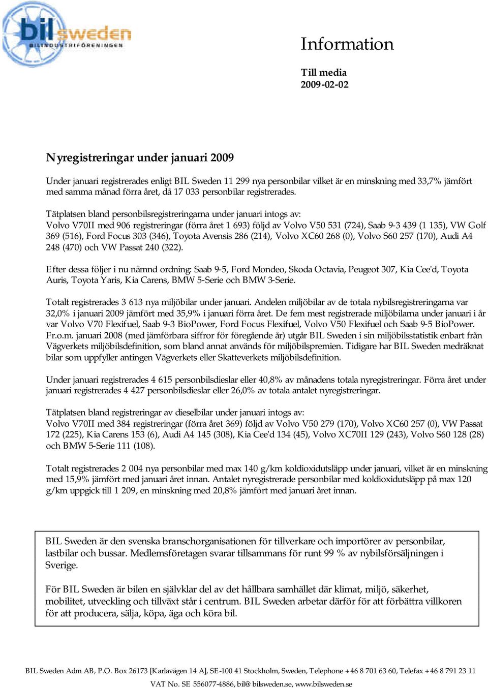 Tätplatsen bland personbilsregistreringarna under januari intogs av: Volvo V70II med 906 registreringar (förra året 1 693) följd av Volvo V50 531 (724), Saab 9-3 439 (1 135), VW Golf 369 (516), Ford