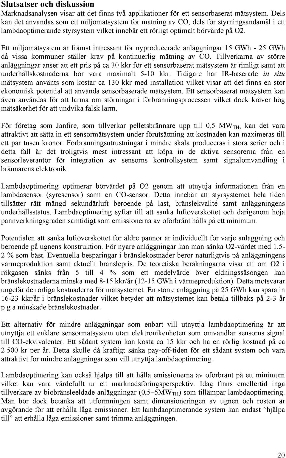 Ett miljömätsystem är främst intressant för nyproducerade anläggningar 15 GWh - 25 GWh då vissa kommuner ställer krav på kontinuerlig mätning av CO.