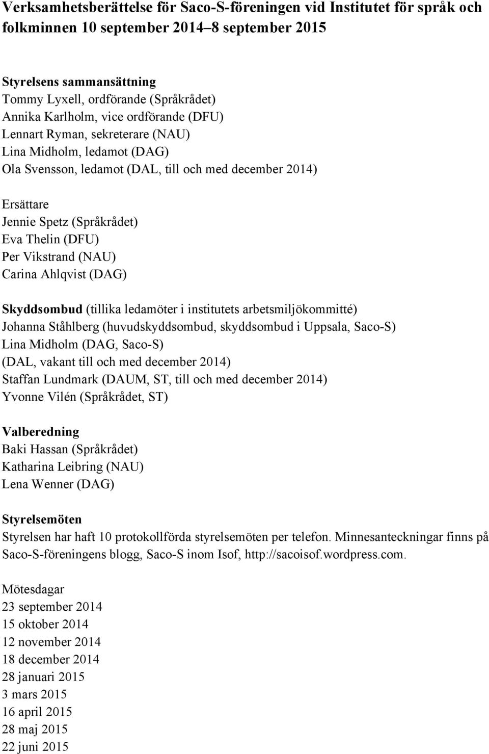 Vikstrand (NAU) Carina Ahlqvist (DAG) Skyddsombud (tillika ledamöter i institutets arbetsmiljökommitté) Johanna Ståhlberg (huvudskyddsombud, skyddsombud i Uppsala, Saco-S) Lina Midholm (DAG, Saco-S)