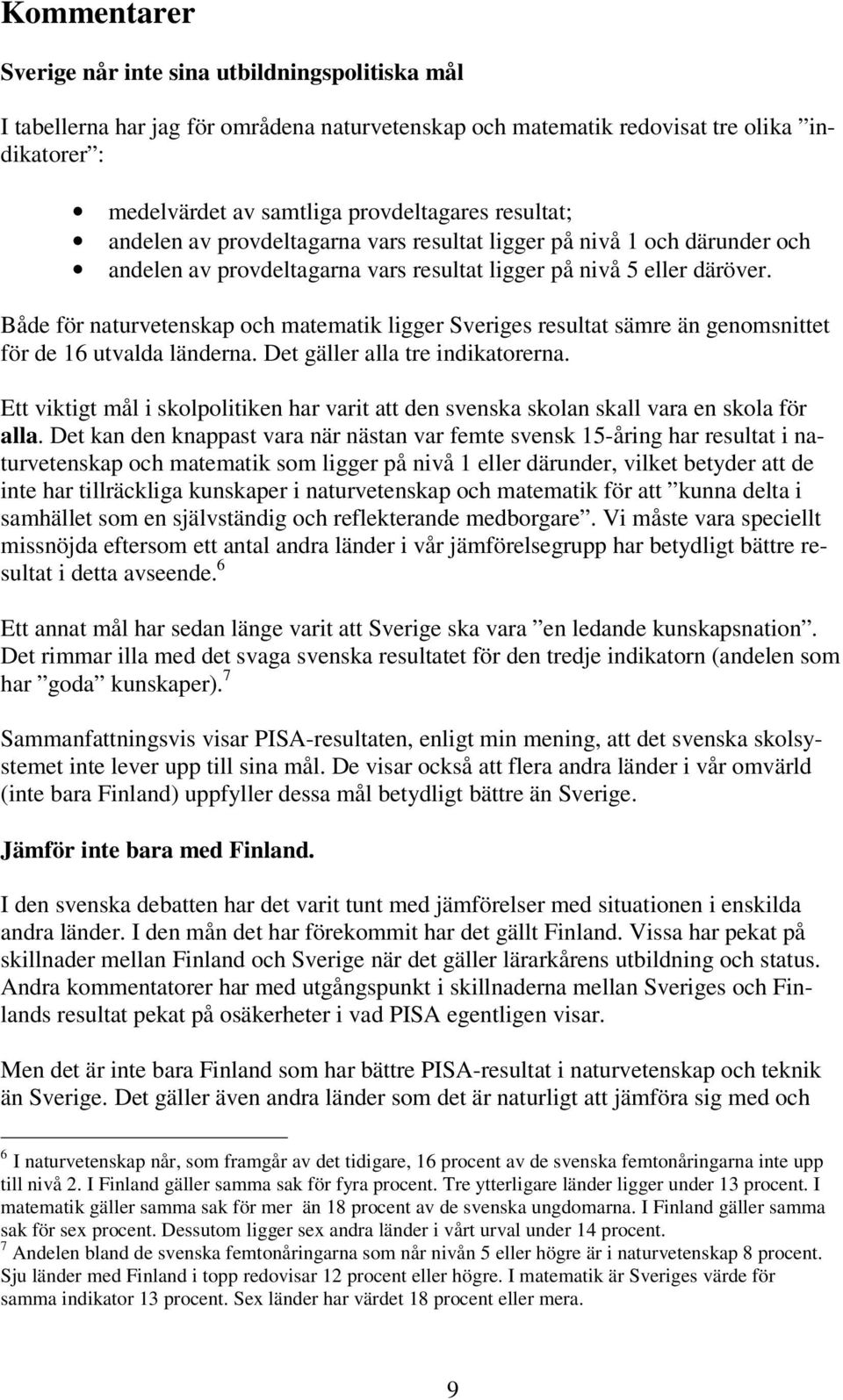 Både för naturvetenskap och matematik ligger Sveriges resultat sämre än genomsnittet för de 16 utvalda länderna. Det gäller alla tre indikatorerna.