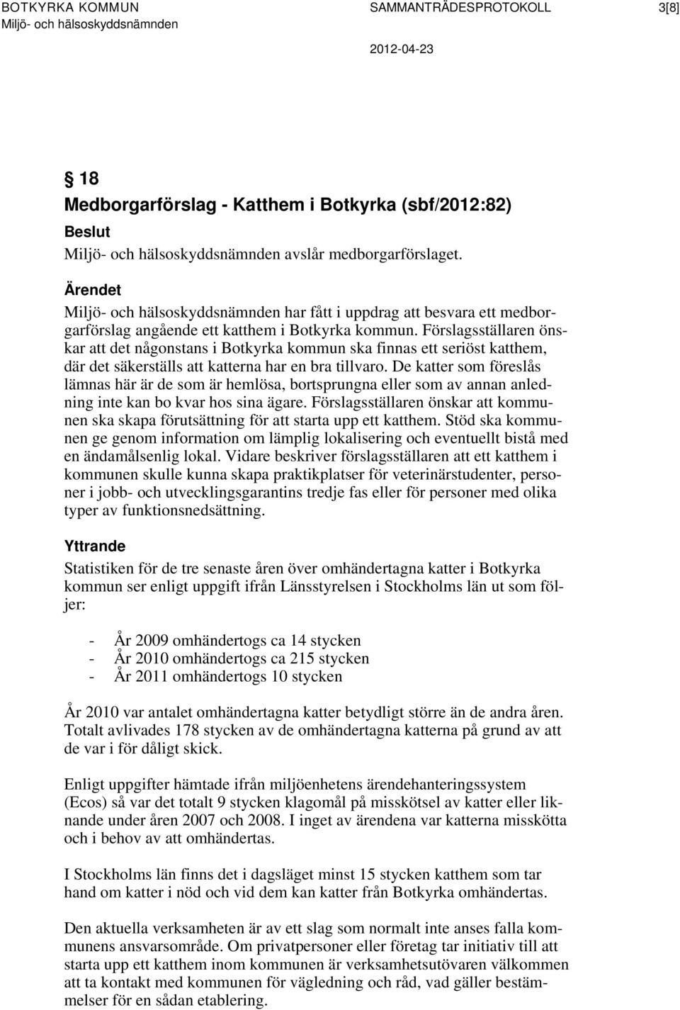 Förslagsställaren önskar att det någonstans i Botkyrka kommun ska finnas ett seriöst katthem, där det säkerställs att katterna har en bra tillvaro.