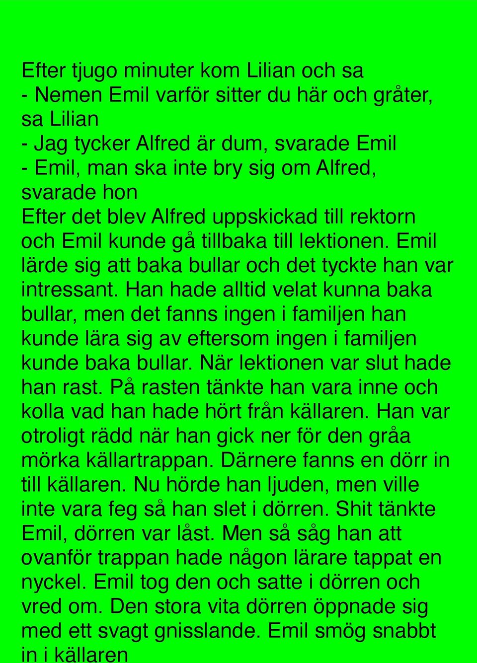 Han hade alltid velat kunna baka bullar, men det fanns ingen i familjen han kunde lära sig av eftersom ingen i familjen kunde baka bullar. När lektionen var slut hade han rast.