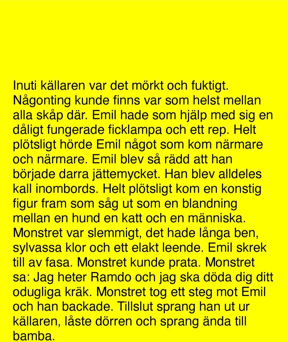 Helt plötsligt kom en konstig figur fram som såg ut som en blandning mellan en hund en katt och en människa. Monstret var slemmigt, det hade långa ben, sylvassa klor och ett elakt leende.