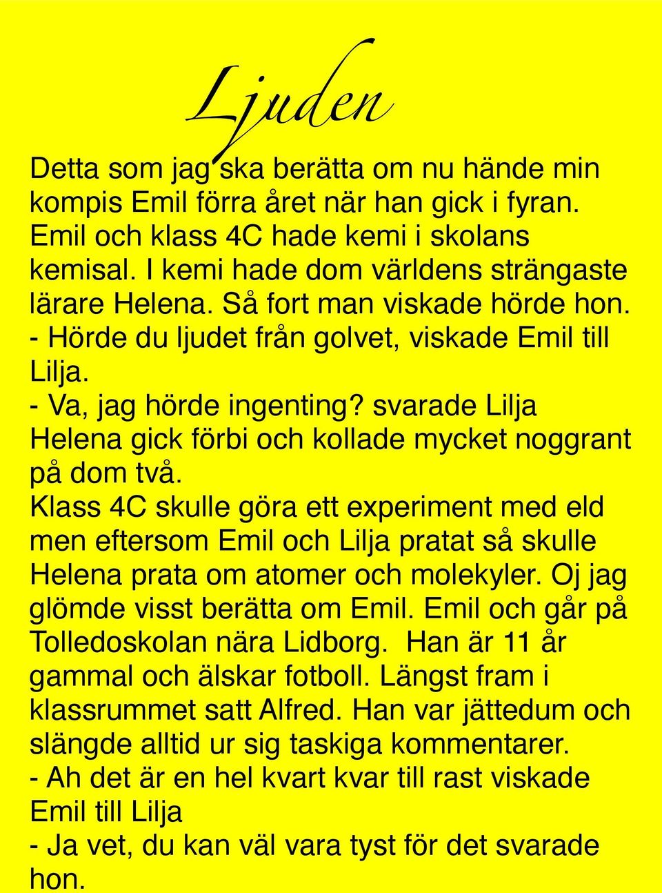 Klass 4C skulle göra ett experiment med eld men eftersom Emil och Lilja pratat så skulle Helena prata om atomer och molekyler. Oj jag glömde visst berätta om Emil.