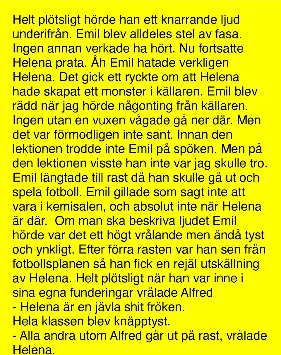 Innan den lektionen trodde inte Emil på spöken. Men på den lektionen visste han inte var jag skulle tro. Emil längtade till rast då han skulle gå ut och spela fotboll.