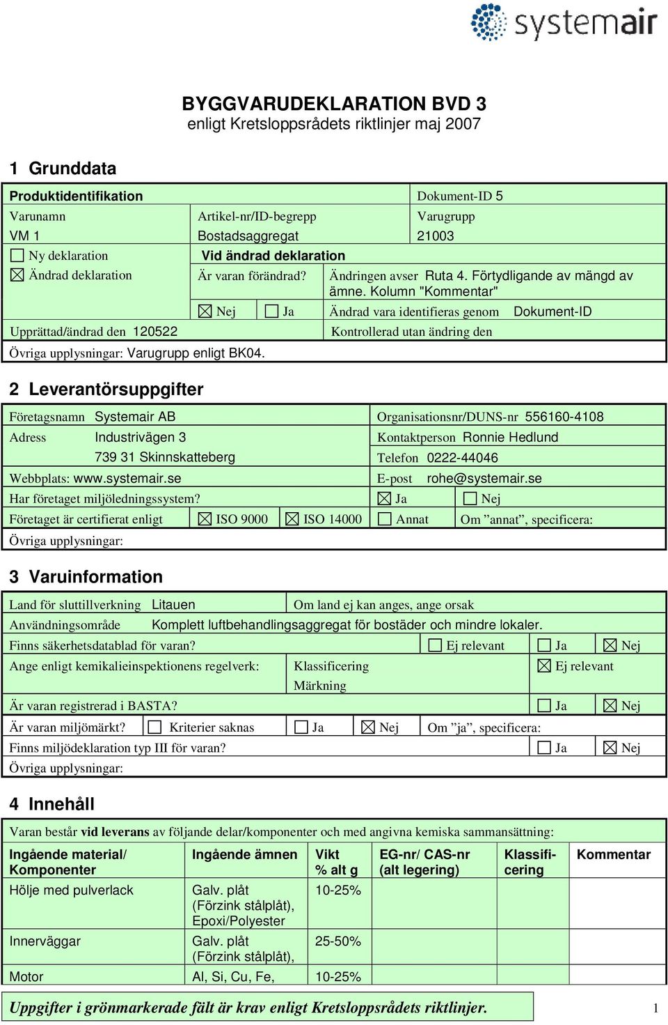 Kolumn "" Nej Ja Ändrad vara identifieras genom Dokument-ID Kontrollerad utan ändring den Företagsnamn Systemair AB Organisationsnr/DUNS-nr 556160-4108 Adress Industrivägen 3 739 31 Skinnskatteberg