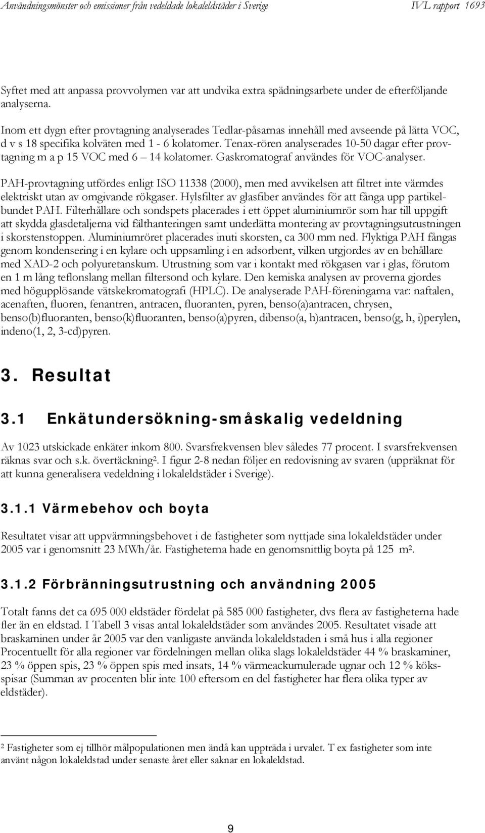 Tenax-rören analyserades 10-50 dagar efter provtagning m a p 15 VOC med 6 14 kolatomer. Gaskromatograf användes för VOC-analyser.