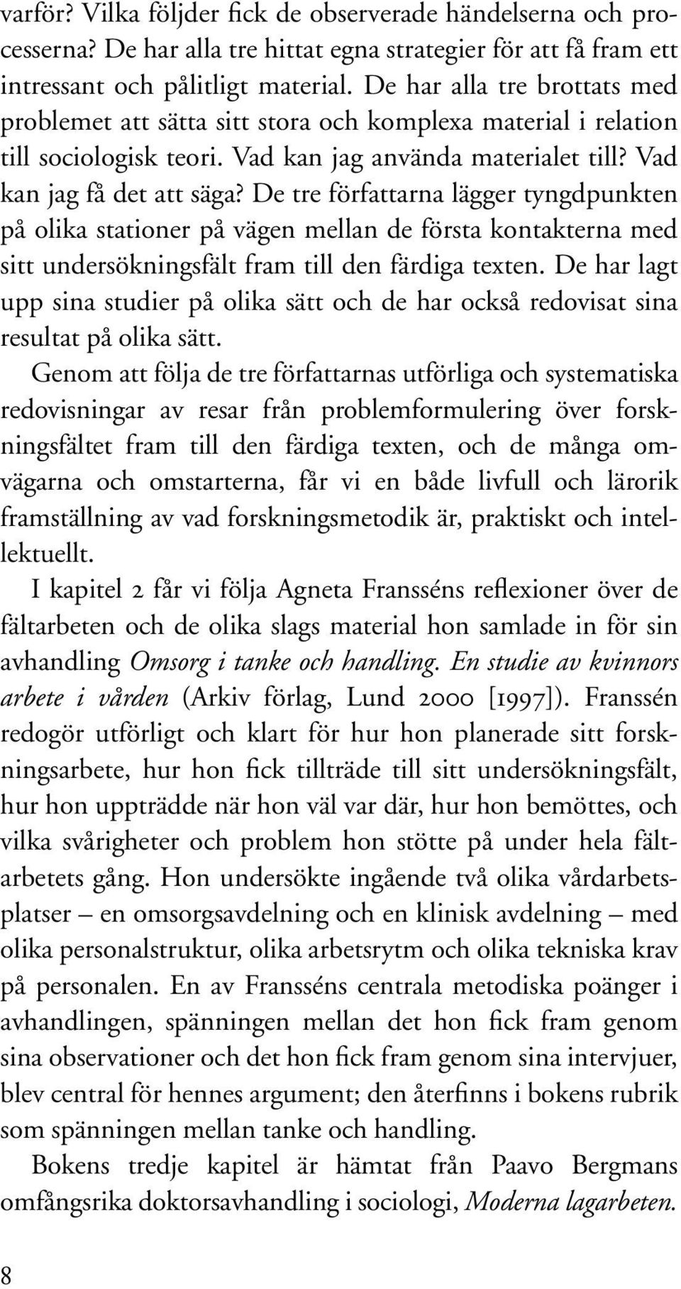 De tre författarna lägger tyngdpunkten på olika stationer på vägen mellan de första kontakterna med sitt undersökningsfält fram till den färdiga texten.