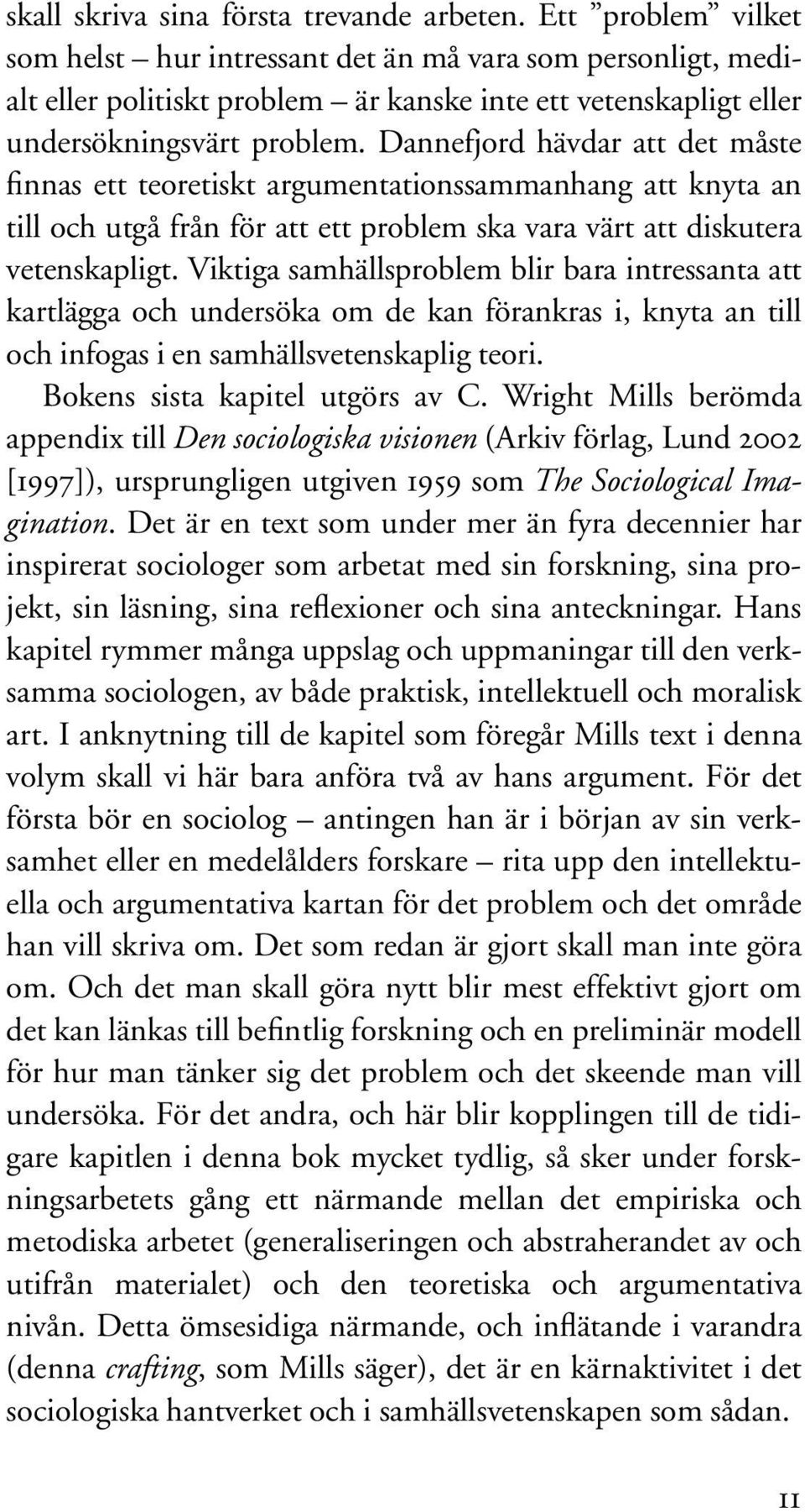 Dannefjord hävdar att det måste finnas ett teoretiskt argumentationssammanhang att knyta an till och utgå från för att ett problem ska vara värt att diskutera vetenskapligt.