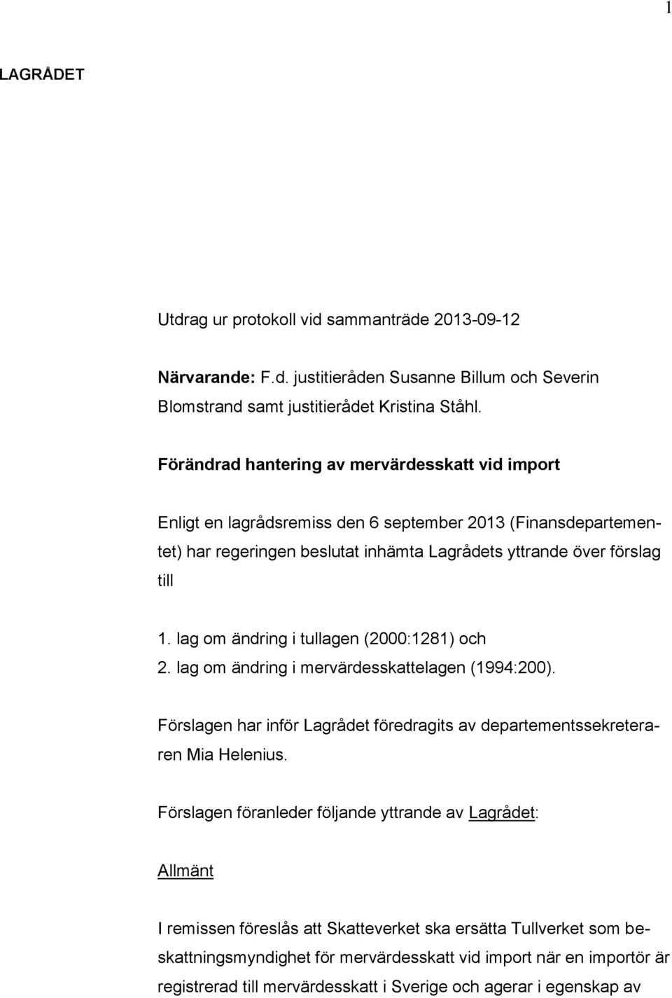 lag om ändring i tullagen (2000:1281) och 2. lag om ändring i mervärdesskattelagen (1994:200). Förslagen har inför Lagrådet föredragits av departementssekreteraren Mia Helenius.