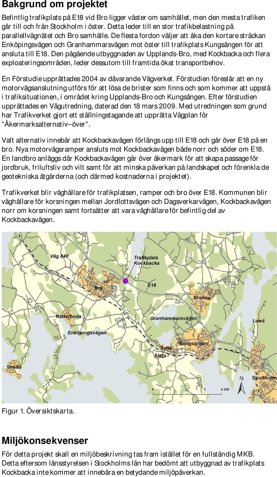 De flesta fordon väljer att åka den kortare sträckan Enköpingsvägen och Granhammarsvägen mot öster till trafikplats Kungsängen för att ansluta till E18.