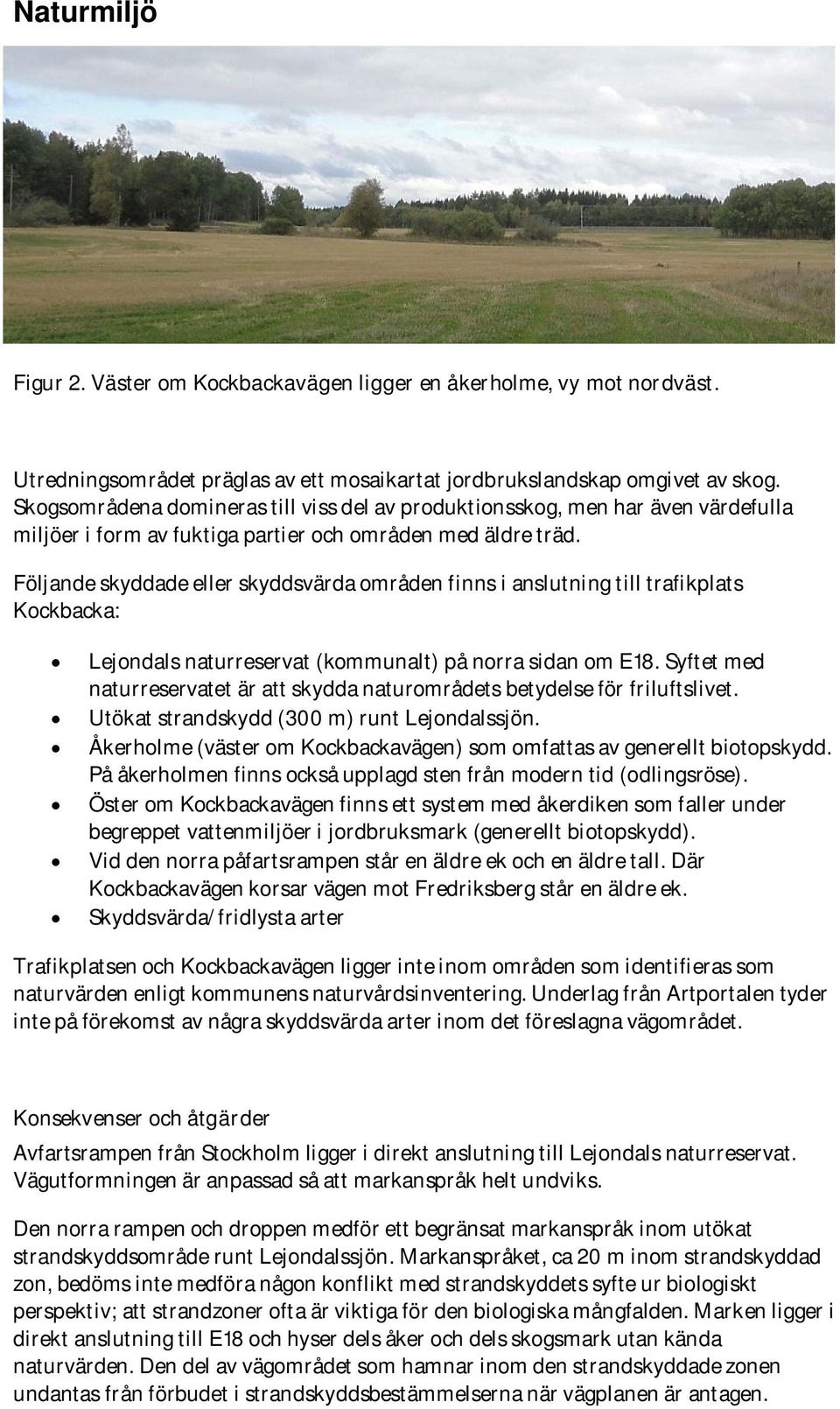 Följande skyddade eller skyddsvärda områden finns i anslutning till trafikplats Kockbacka: Lejondals naturreservat (kommunalt) på norra sidan om E18.