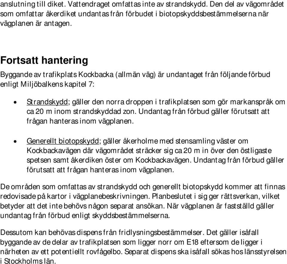 markanspråk om ca 20 m inom strandskyddad zon. Undantag från förbud gäller förutsatt att frågan hanteras inom vägplanen.