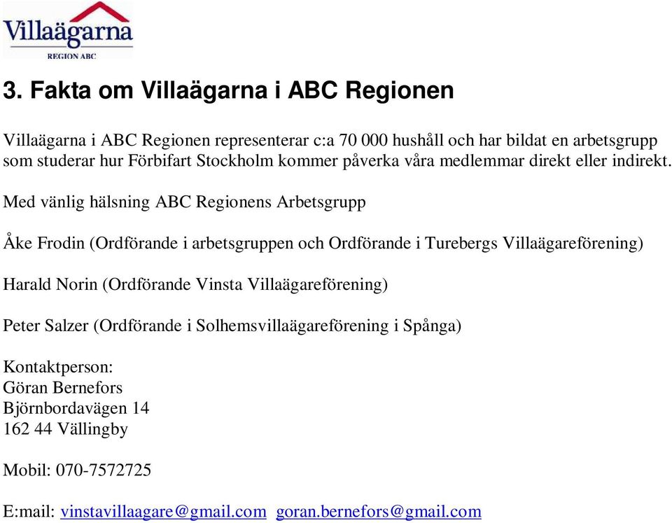 Med vänlig hälsning ABC Regionens Arbetsgrupp Åke Frodin (Ordförande i arbetsgruppen och Ordförande i Turebergs Villaägareförening) Harald Norin