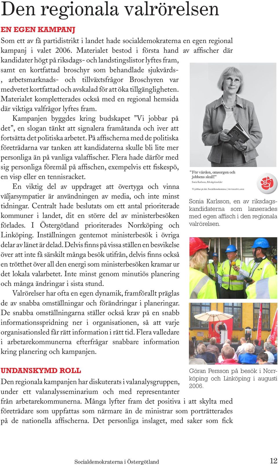 tillväxtsfrågor Broschyren var medvetet kortfattad och avskalad för att öka tillgängligheten. Materialet kompletterades också med en regional hemsida där viktiga valfrågor lyftes fram.