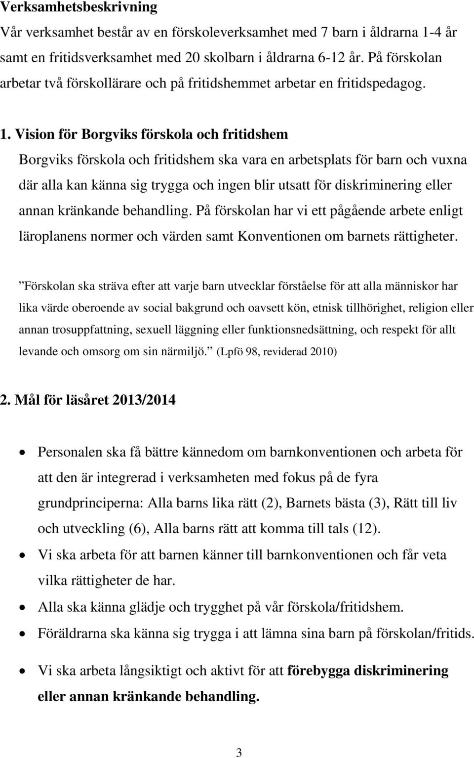 Vision för Borgviks förskola och fritidshem Borgviks förskola och fritidshem ska vara en arbetsplats för barn och vuxna där alla kan känna sig trygga och ingen blir utsatt för diskriminering eller