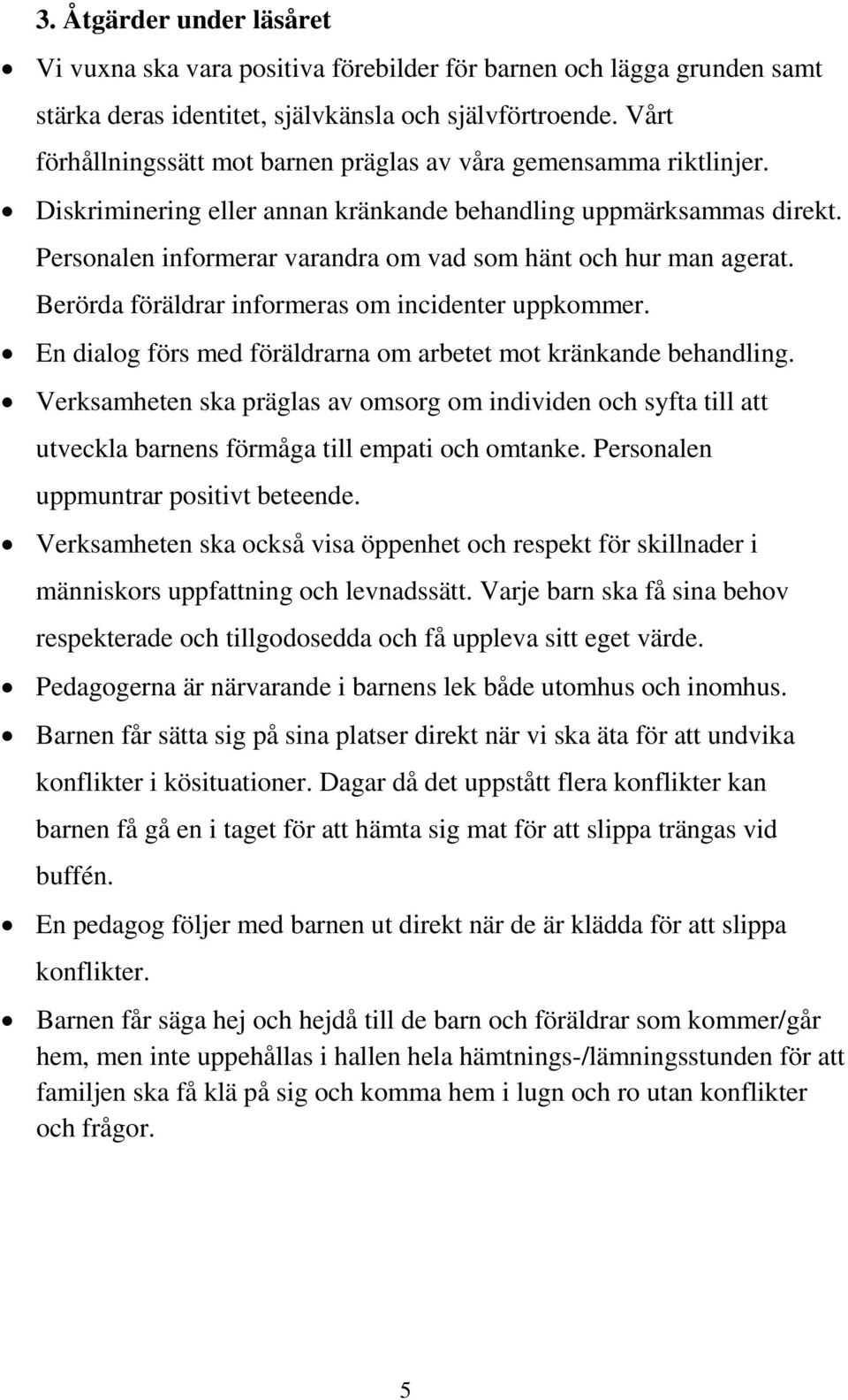 Personalen informerar varandra om vad som hänt och hur man agerat. Berörda föräldrar informeras om incidenter uppkommer. En dialog förs med föräldrarna om arbetet mot kränkande behandling.