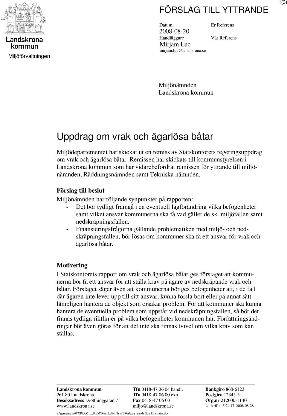 Remissen har skickats till kommunstyrelsen i Landskrona kommun som har vidarebefordrat remissen för yttrande till miljönämnden, Räddningsnämnden samt Tekniska nämnden.